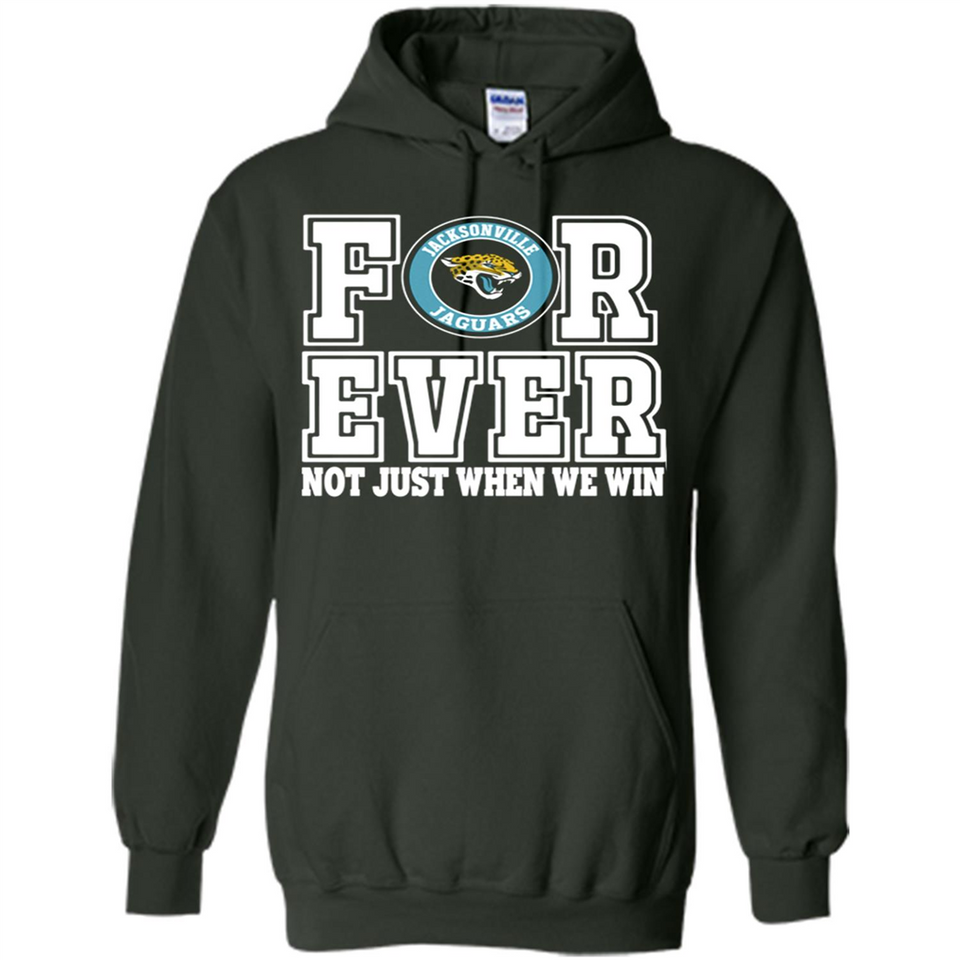 Jacksonville Jaguars Forever For ever not just when we win - Hoodie