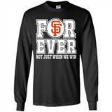 San Francisco Giants Forever For ever not just when we win - Long Sleeve T-Shirt