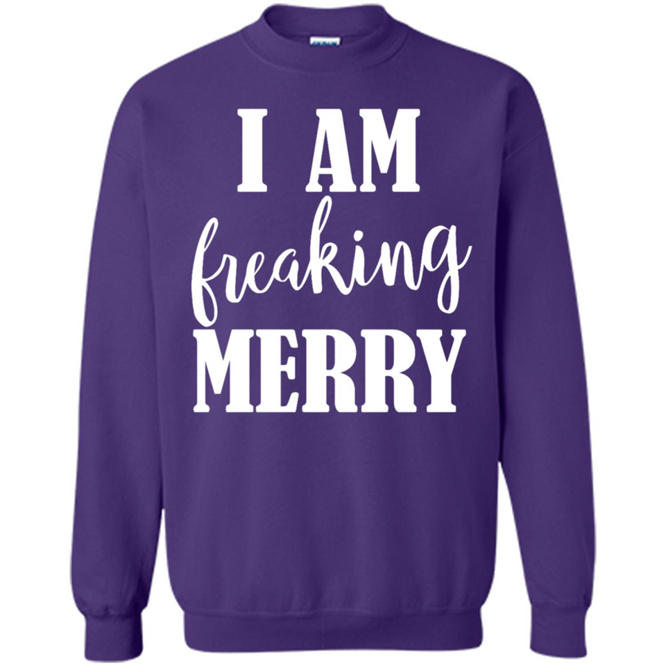 I Am Freaking Merry Funny Festive Winter Holiday - Sweatshirt
