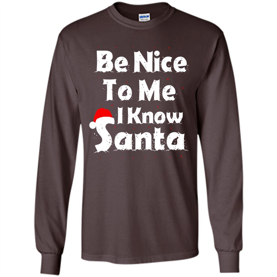 Be Nice To Me, I Know Santa Christmas - Long Sleeve T-Shirt