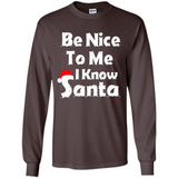 Be Nice To Me, I Know Santa Christmas - Long Sleeve T-Shirt