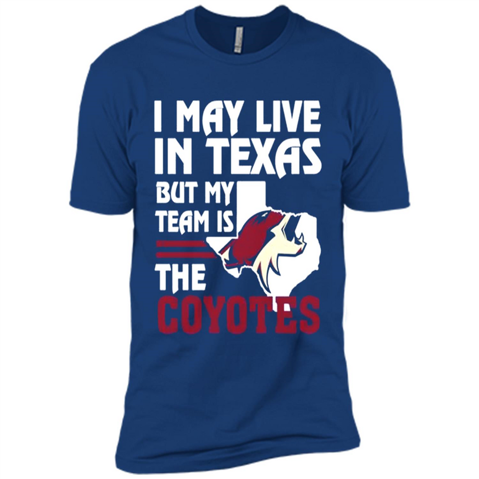 I May Live In Texas But My Team Is The Coyotes - Premium Short Sleeve T-Shirt