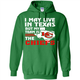 I May Live In Texas But My Team Is The Chiefs - Hoodie