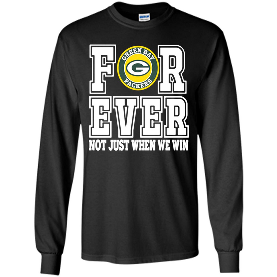 Green Bay Packers Forever For ever not just when we win - Long Sleeve T-Shirt