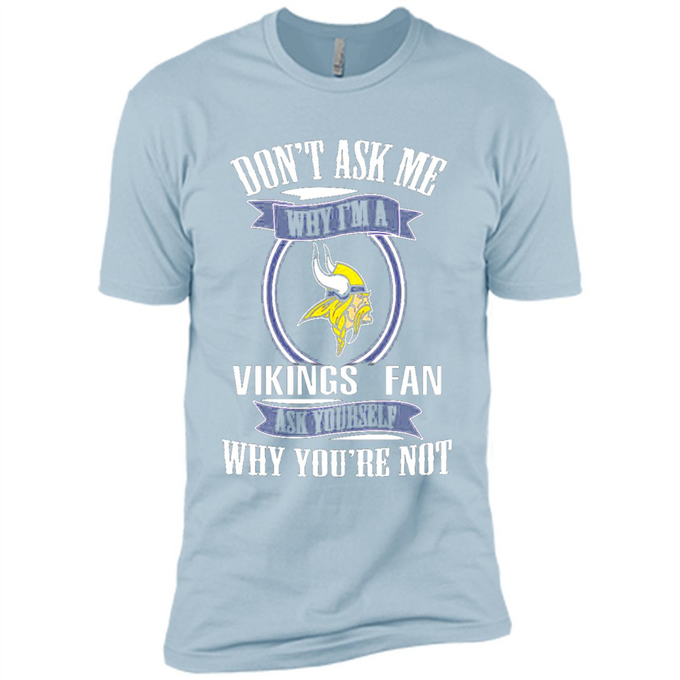 Don't Ask Me Why I'm A Minnesota Viking Fan Ask Yourself