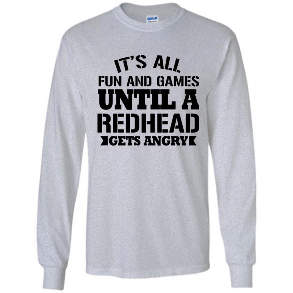 It's all fun and games until a redhead gets angry - Long Sleeve T-Shirt