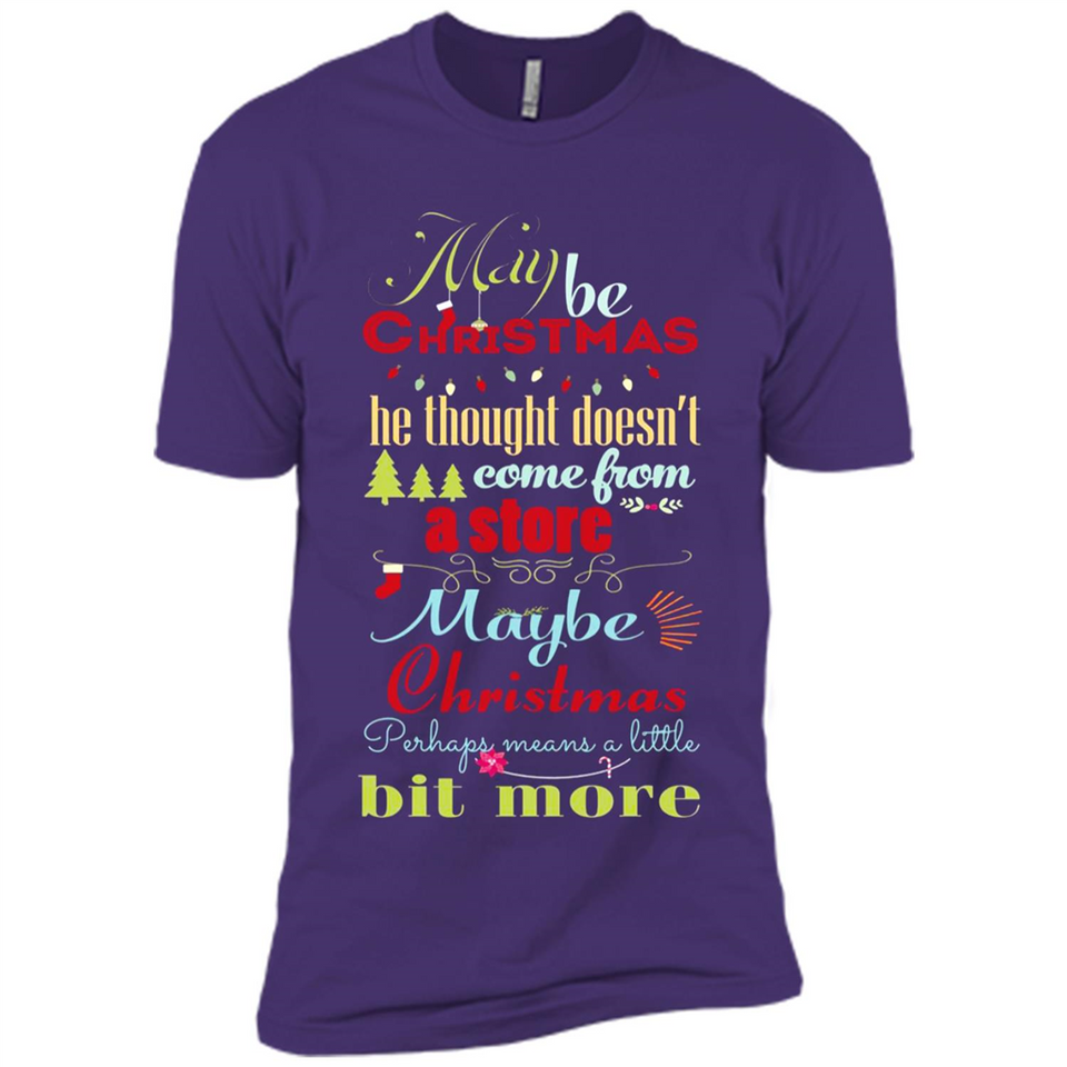 Maybe Christmas Doesn't Come From Store Christmas Means - Premium Short Sleeve T-Shirt