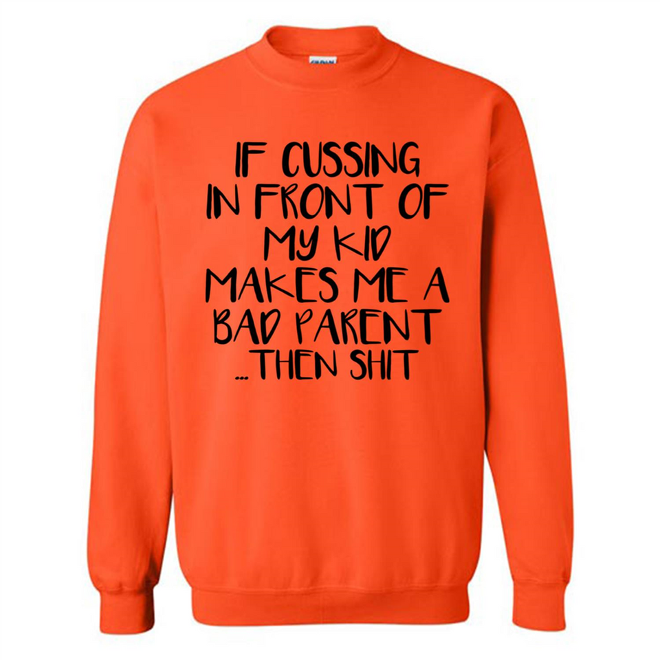 If cussing In front of my kids makes me a bad Parent then shit - Sweatshirt