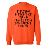 If cussing In front of my kids makes me a bad Parent then shit - Sweatshirt