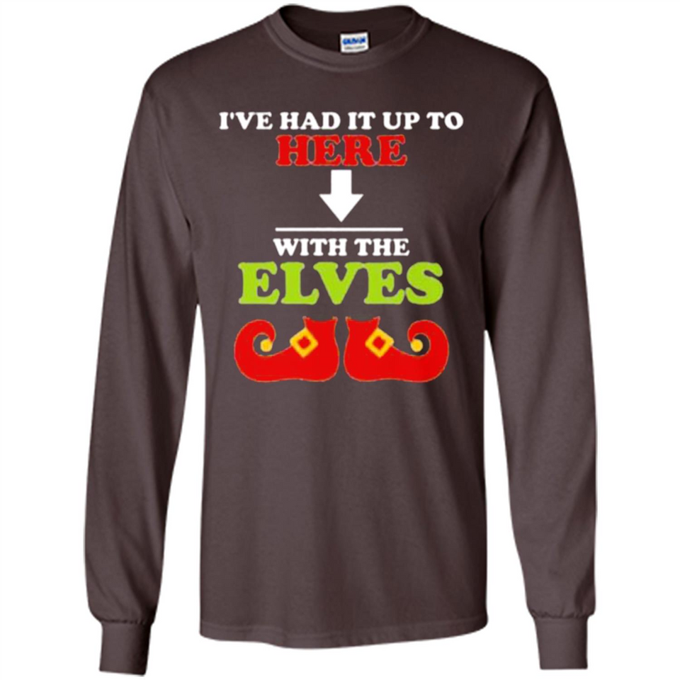 Ive Had It Up To Here With The Elves - Long Sleeve T-Shirt