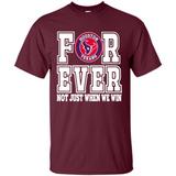 Houston Texans Forever For ever not just when we win - Shirt