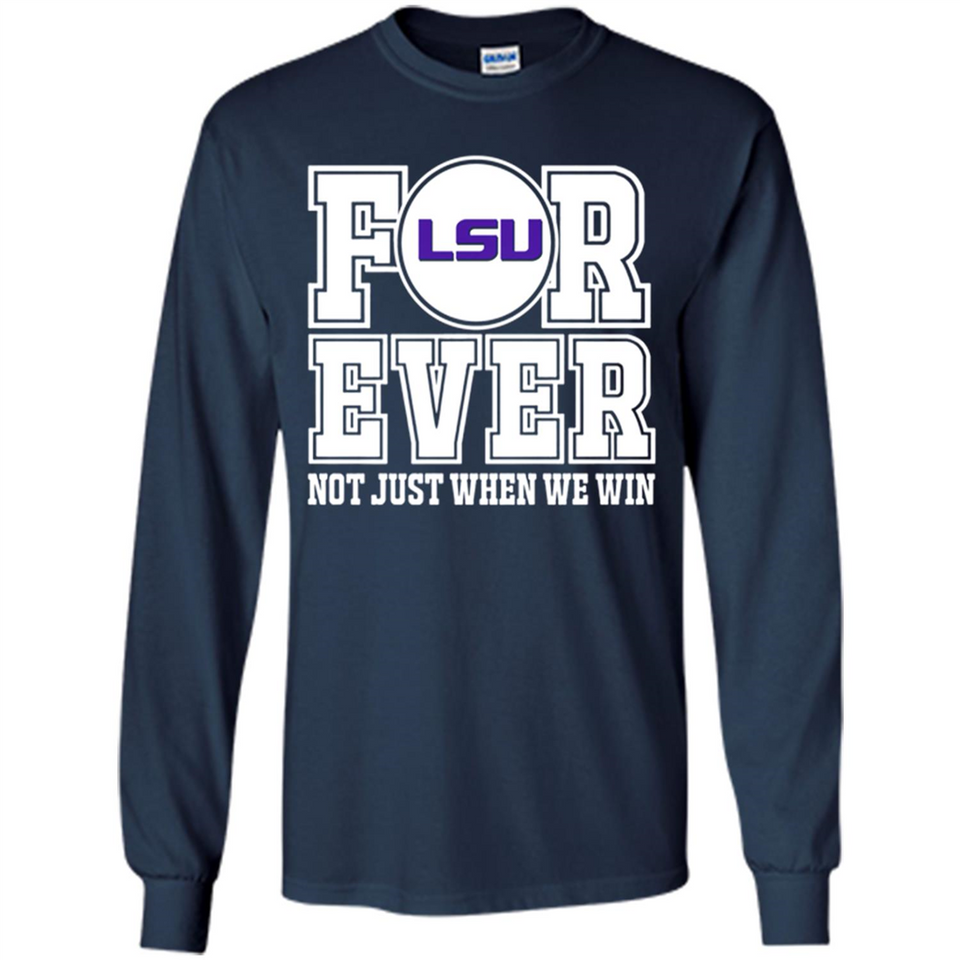 LSU Tigers Forever For ever not just when we win - Long Sleeve T-Shirt