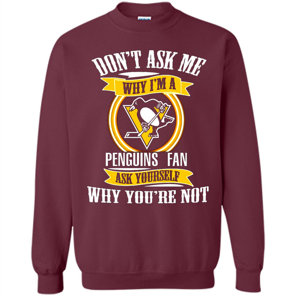 Don't Ask Me Why I'm A Pittsburgh Penguins Fan Ask Yourself