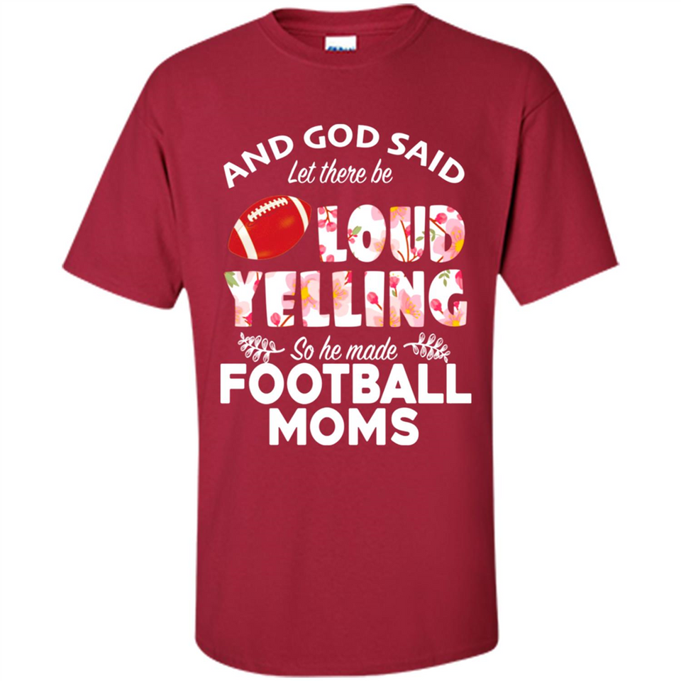 God Said let There Be Loud Yelling So He Made Football Moms - Shirt