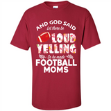 God Said let There Be Loud Yelling So He Made Football Moms - Shirt