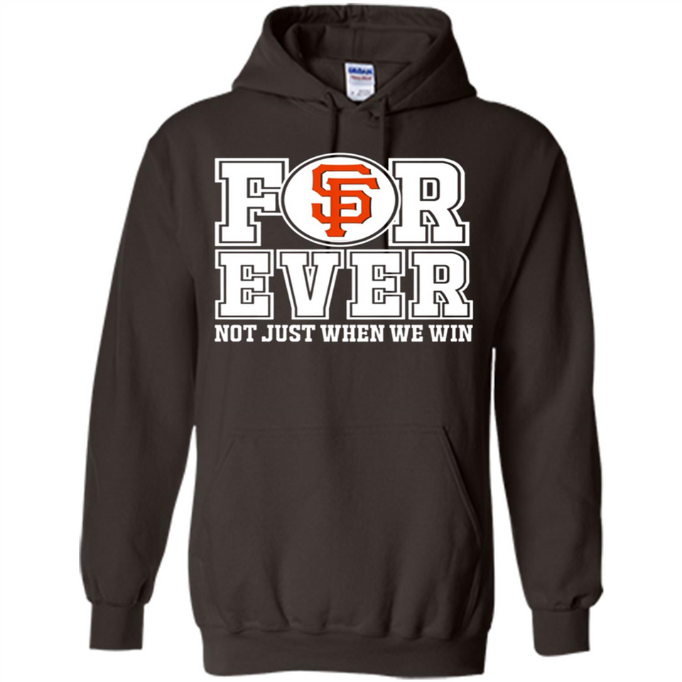 San Francisco Giants Forever For ever not just when we win - Hoodie