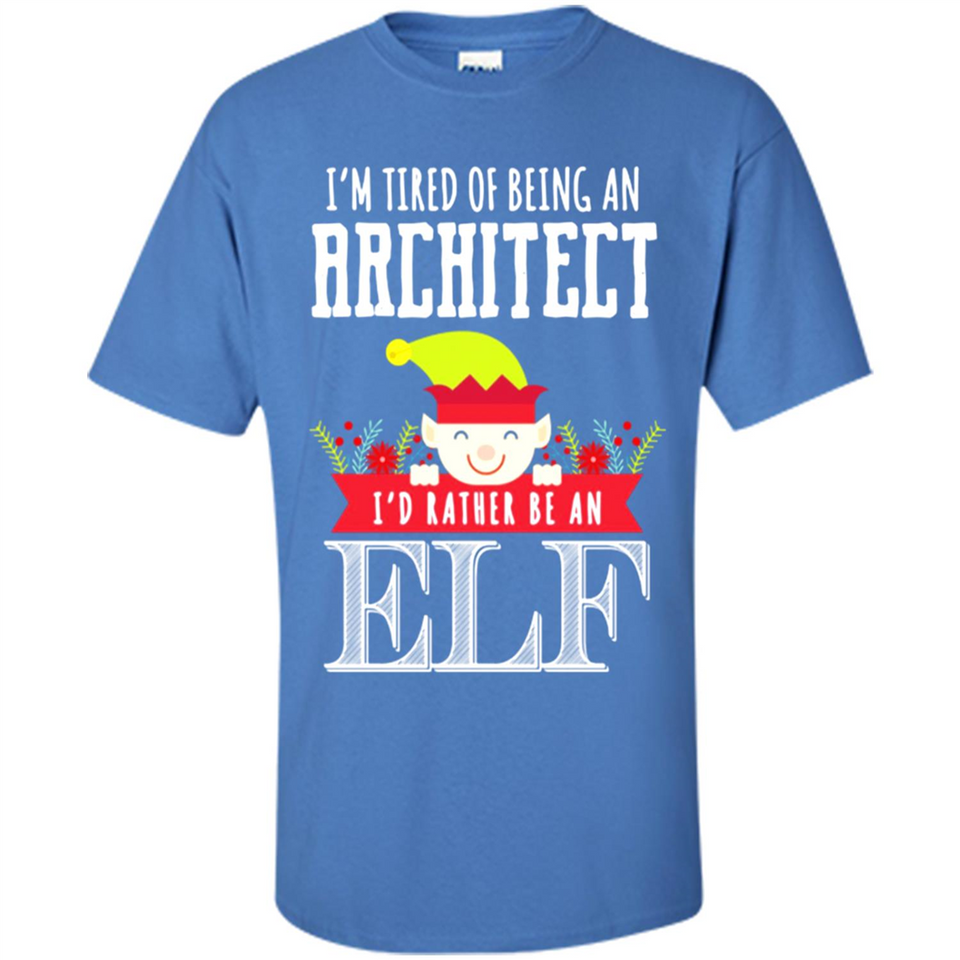 Tired Architect I'd Rather Be An Elf Christmas - Shirt