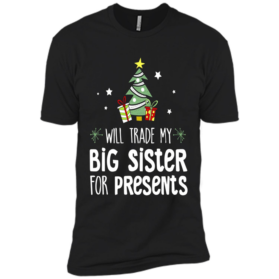 Will Trade My Big Sister For Presents Christmas - Premium Short Sleeve T-Shirt