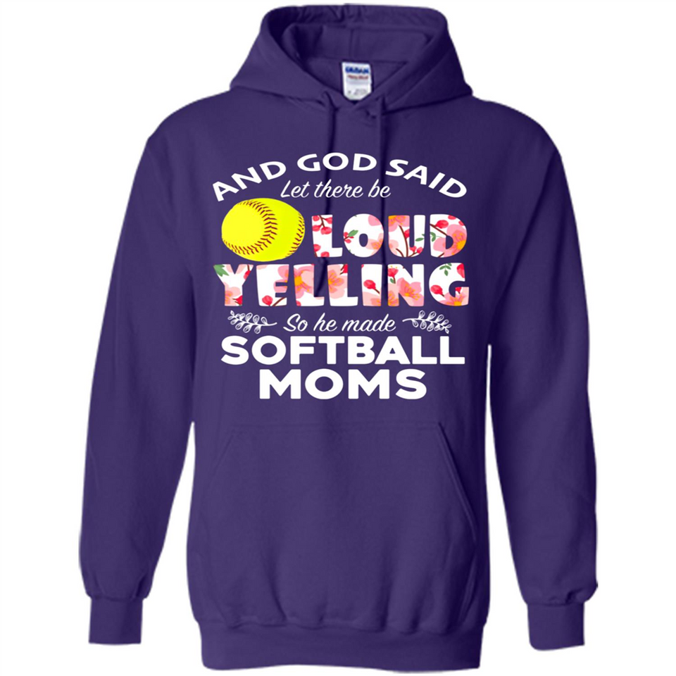 God Said let There Be Loud Yelling So He Made Softball Moms - Hoodie