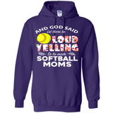 God Said let There Be Loud Yelling So He Made Softball Moms - Hoodie