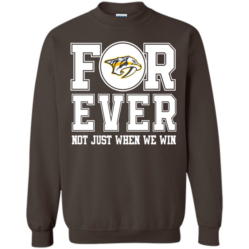 Nashville Predators Forever For ever not just when we win - Sweatshirt