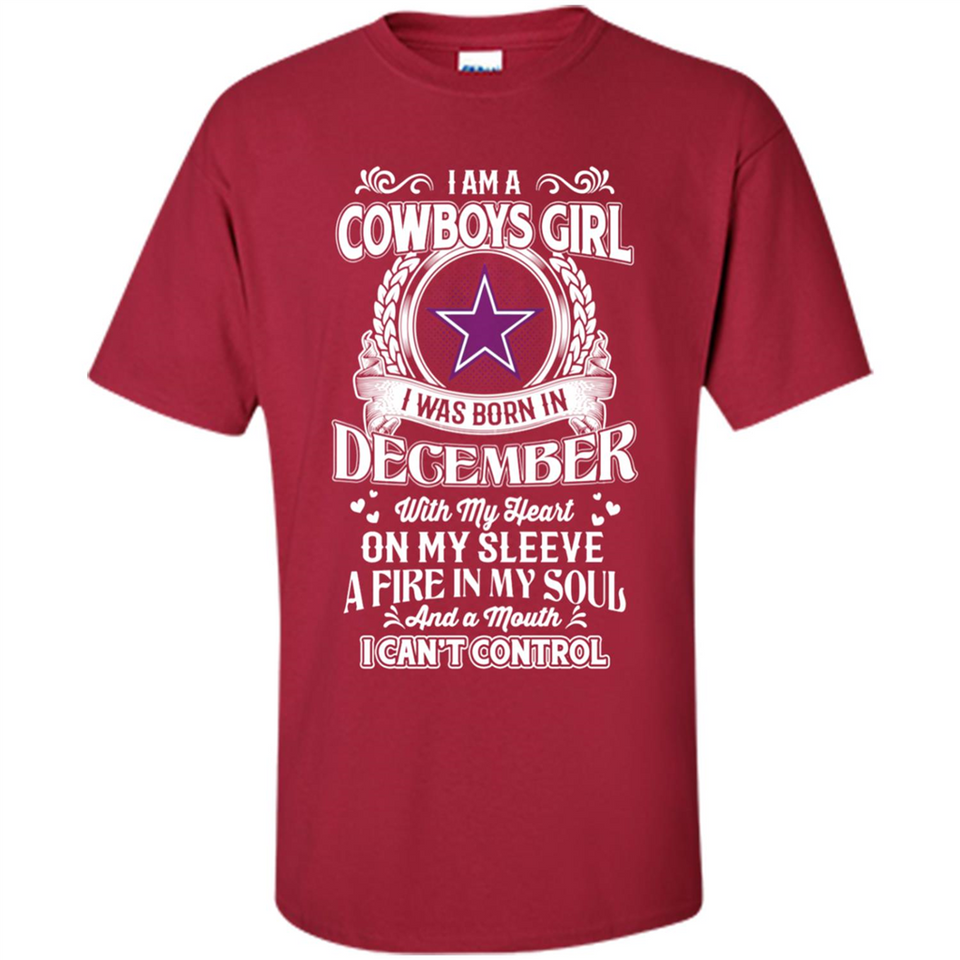 I Am A Cowboys Girl I Was Born In December With My Heart On My Sleeve A Fire In My Soul And A Mouth I Can’t Control - Shirt
