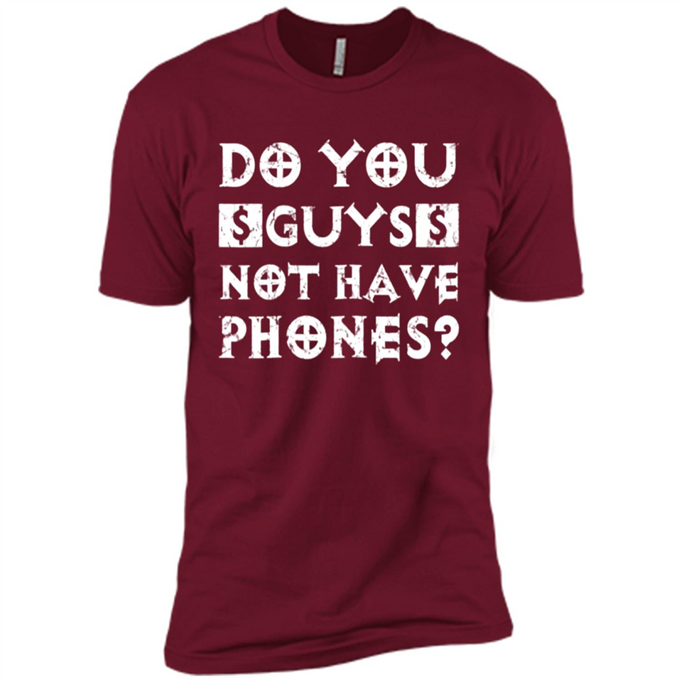 Do You Guys Not Have Phones Funny Quote - Premium Short Sleeve T-Shirt