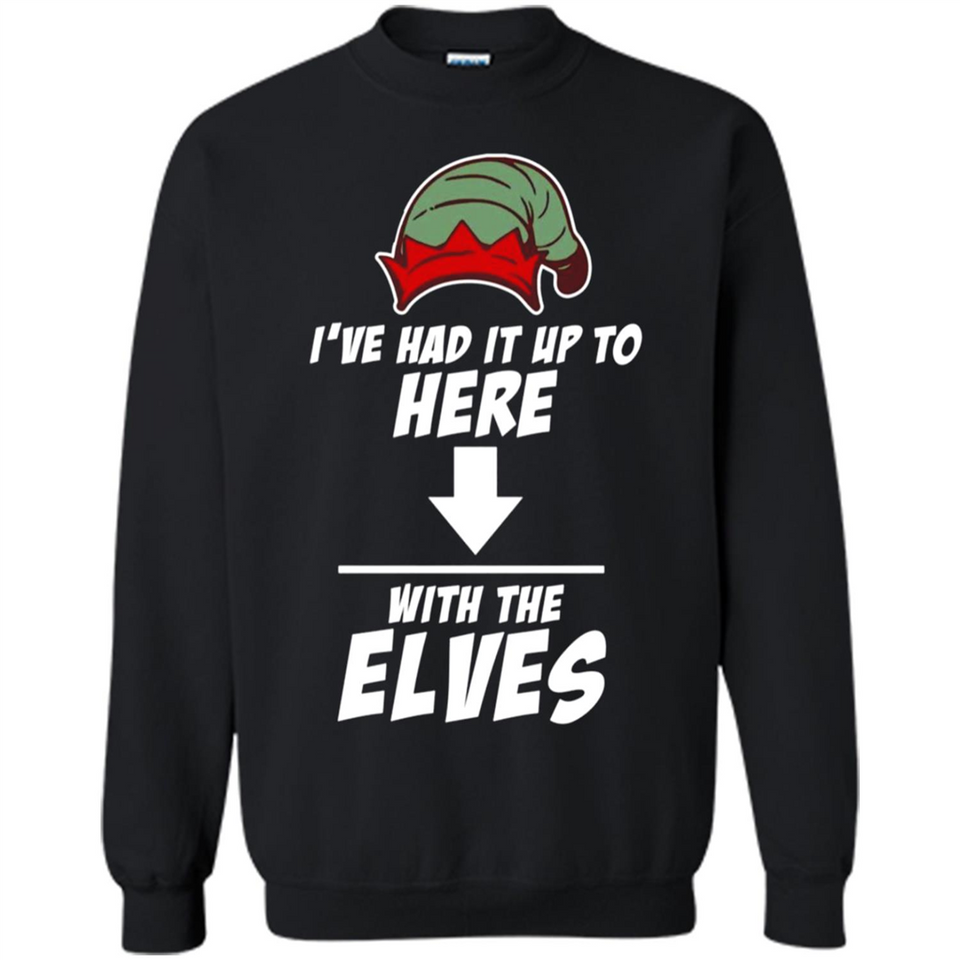 Ive Had It Up To Here With The Elves 1 - Sweatshirt