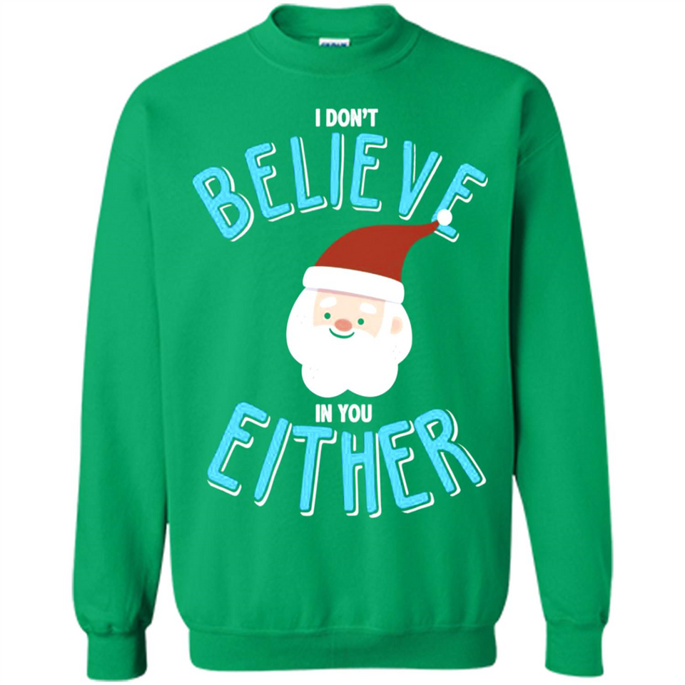 Santa Doesn't Believe In You Either Christmas Ls Shirt Gift - Sweatshirt