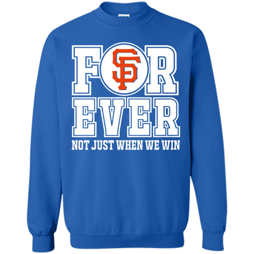 San Francisco Giants Forever For ever not just when we win - Sweatshirt