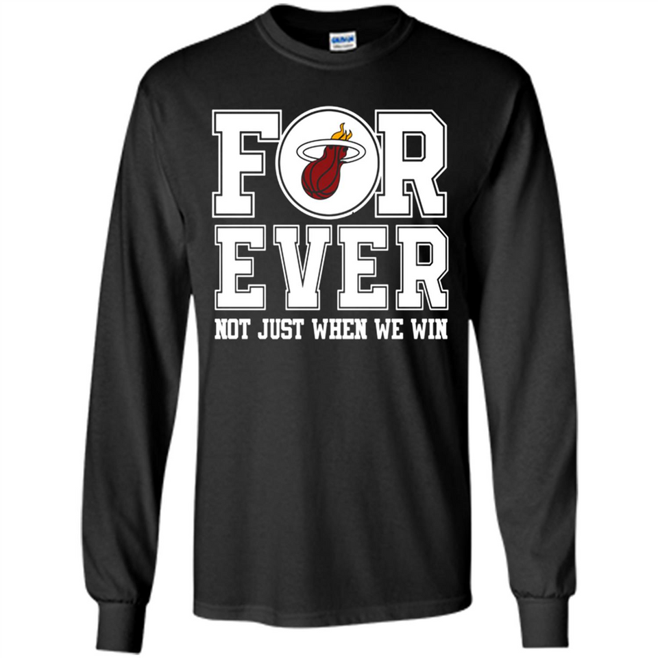 Miami Heat Forever For ever not just when we win - Long Sleeve T-Shirt