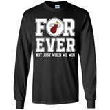 Miami Heat Forever For ever not just when we win - Long Sleeve T-Shirt