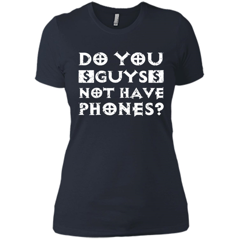Do You Guys Not Have Phones Funny Quote - Ladies' Boyfriend T-Shirt