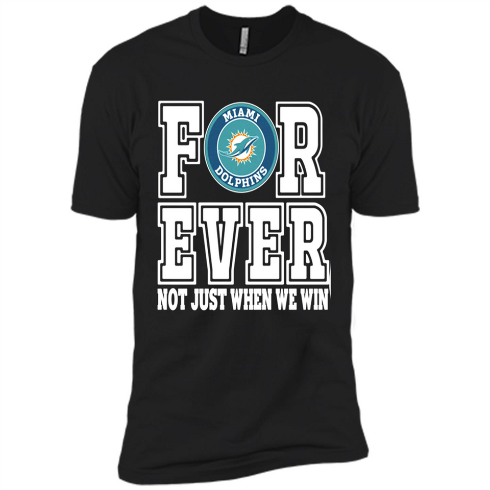 Miami Dolphins Forever For ever not just when we win - Premium Short Sleeve T-Shirt