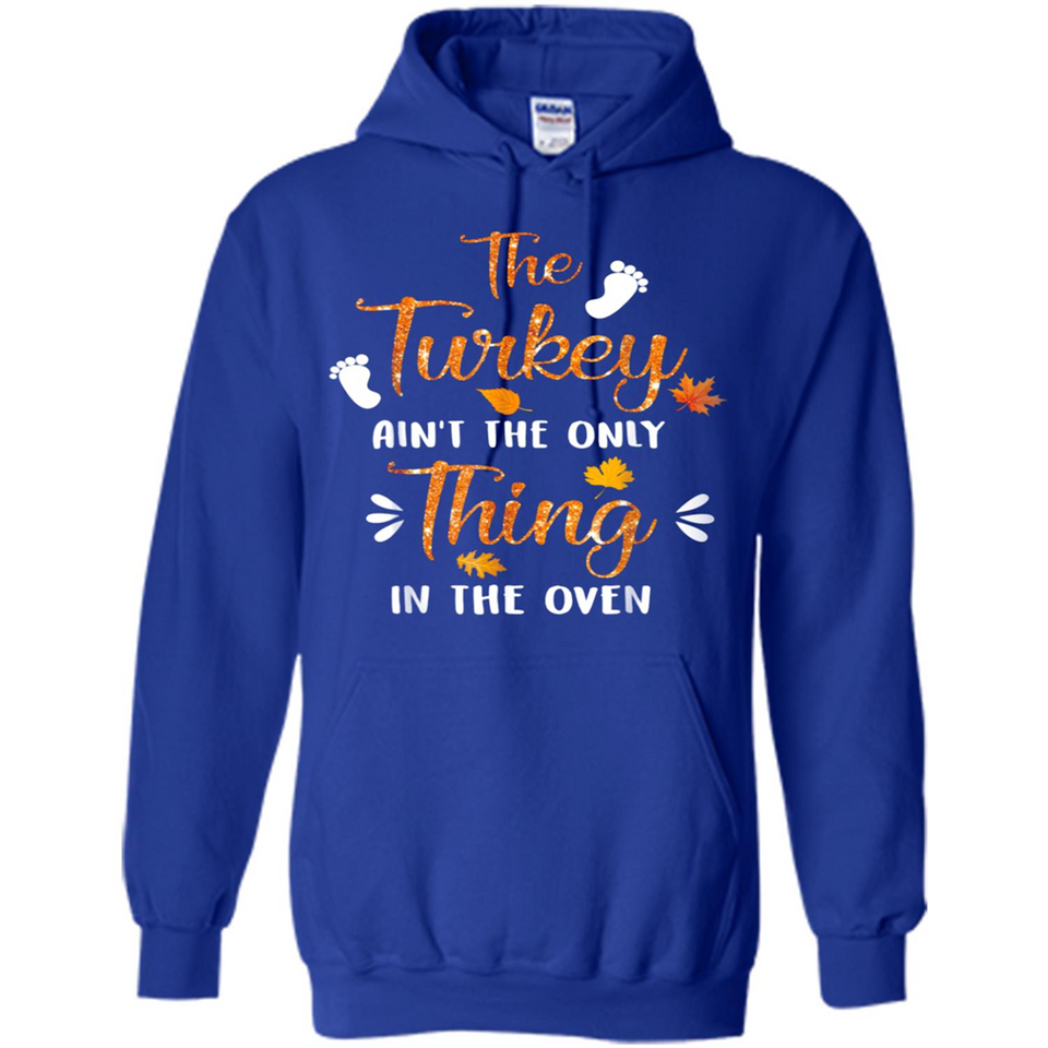 The Turkey Ain’t the Only Thing in the Oven Turkey Day - Hoodie