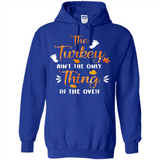The Turkey Ain’t the Only Thing in the Oven Turkey Day - Hoodie