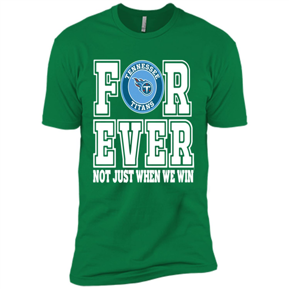 Tennessee Titans Forever For ever not just when we win - Premium Short Sleeve T-Shirt