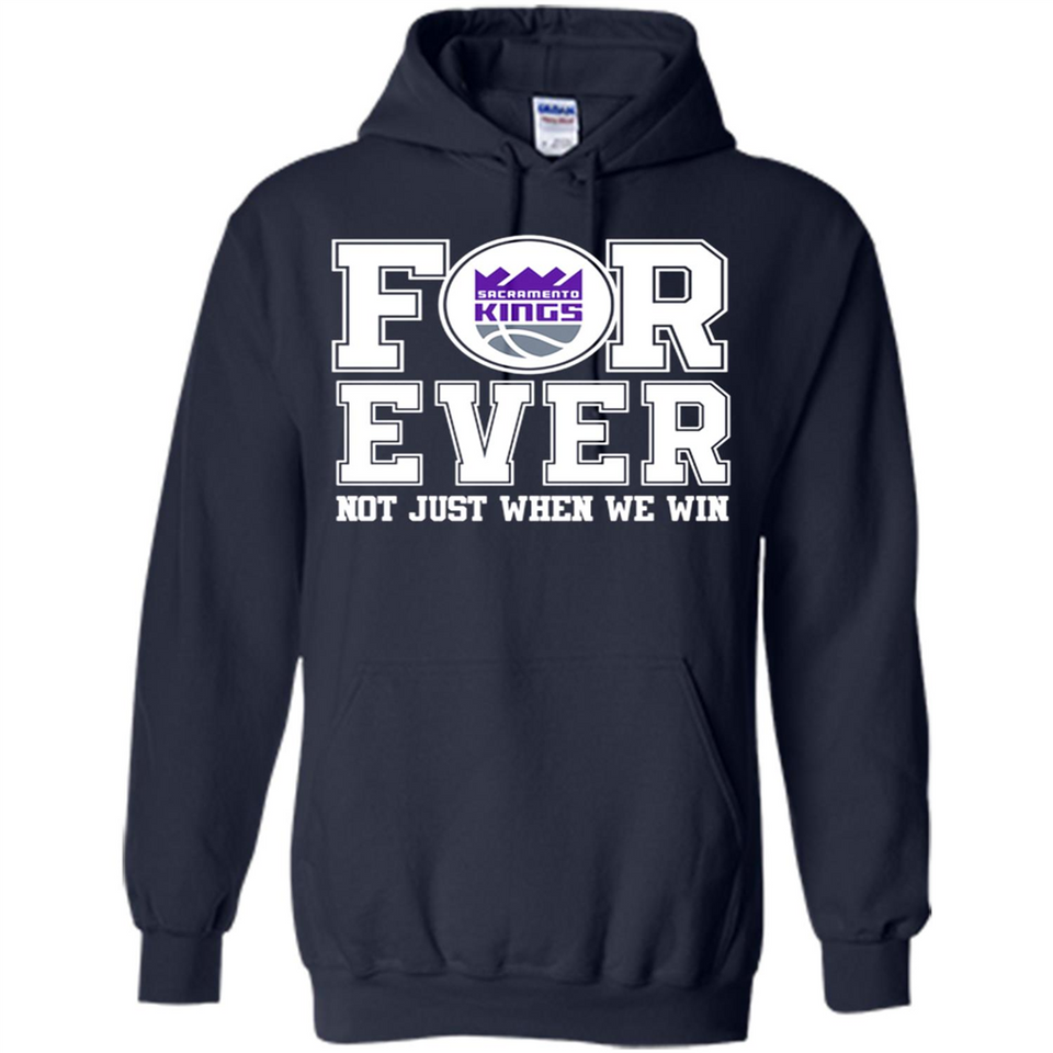 Sacramento Kings Forever For ever not just when we win - Hoodie