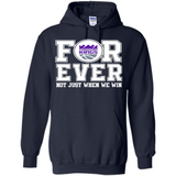 Sacramento Kings Forever For ever not just when we win - Hoodie