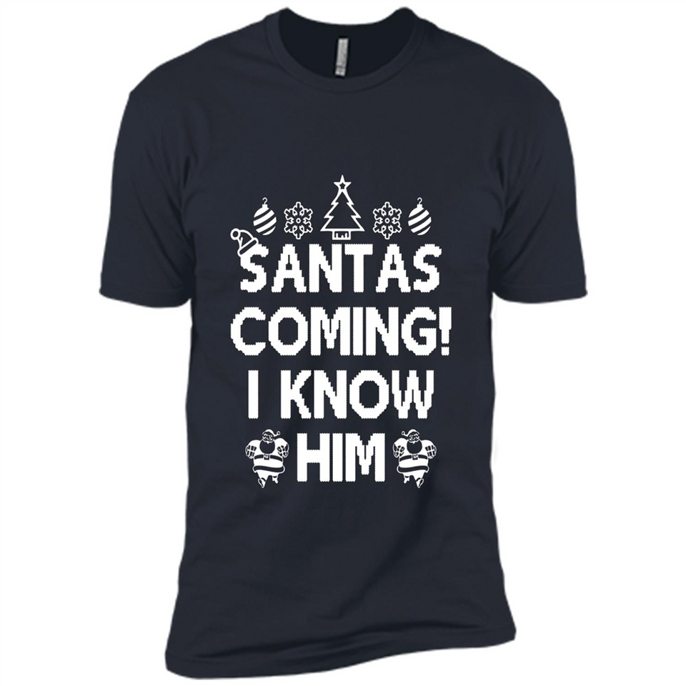 Santa's Coming I Know Him Shirt Santa Ugly Christmas T-Shirt Funny Santa Christmas