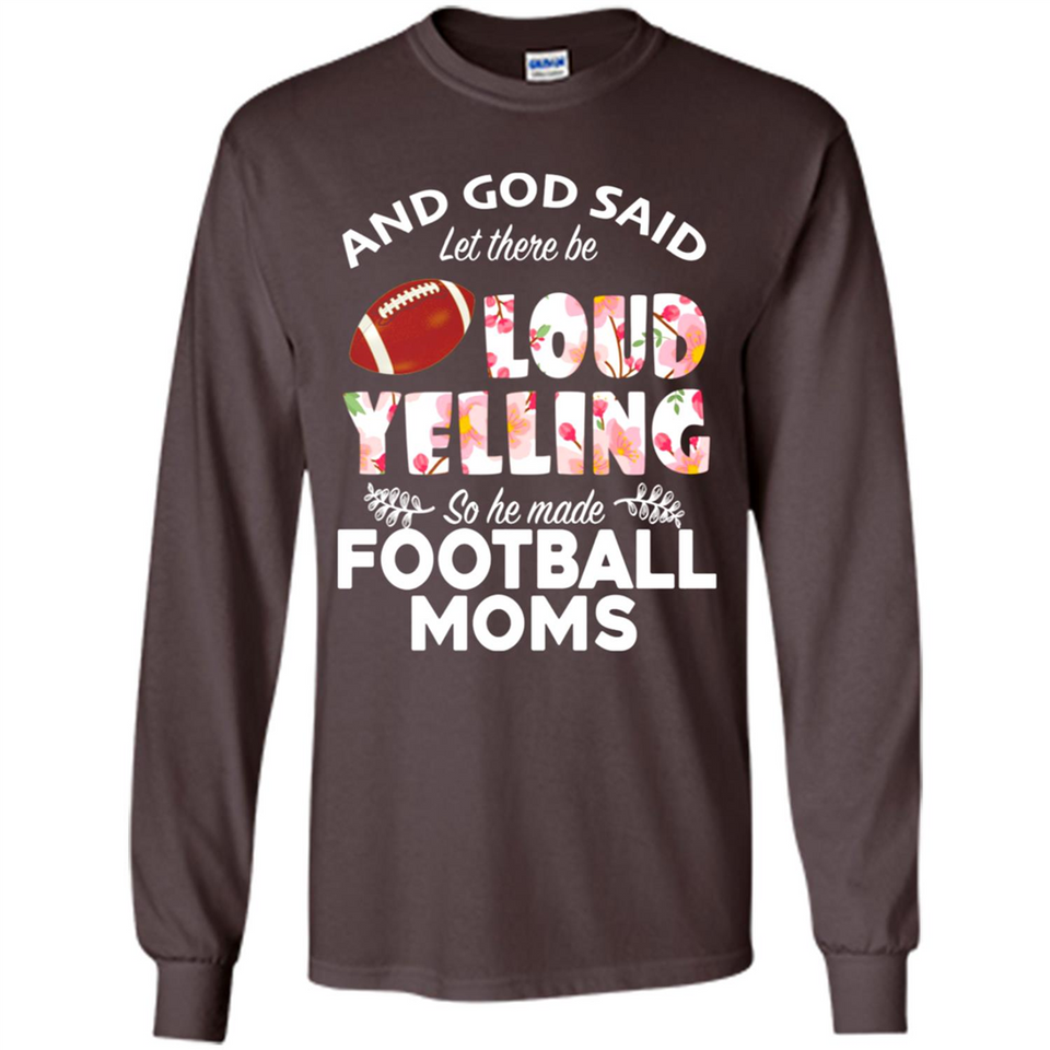 God Said let There Be Loud Yelling So He Made Football Moms - Long Sleeve T-Shirt