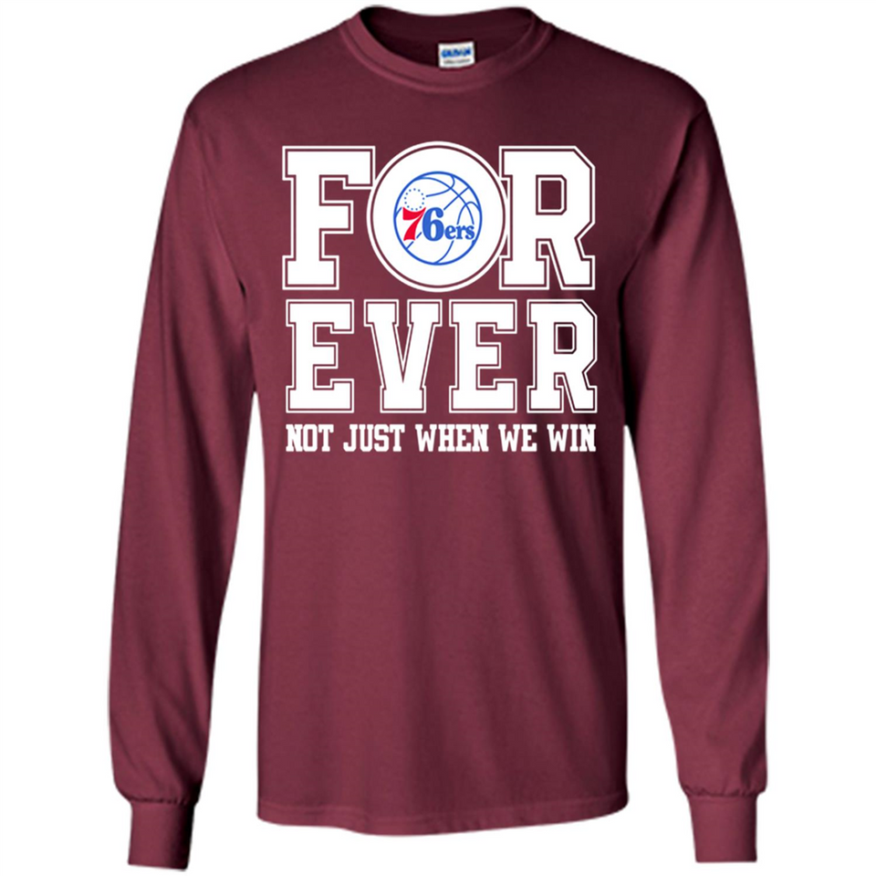 Philadelphia 76ers Forever For ever not just when we win - Long Sleeve T-Shirt
