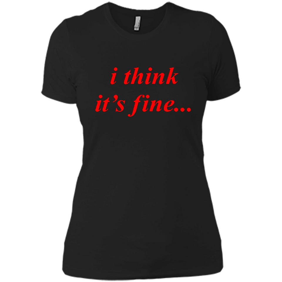 I Think It's Fine - Ladies' Boyfriend T-Shirt