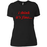 I Think It's Fine - Ladies' Boyfriend T-Shirt