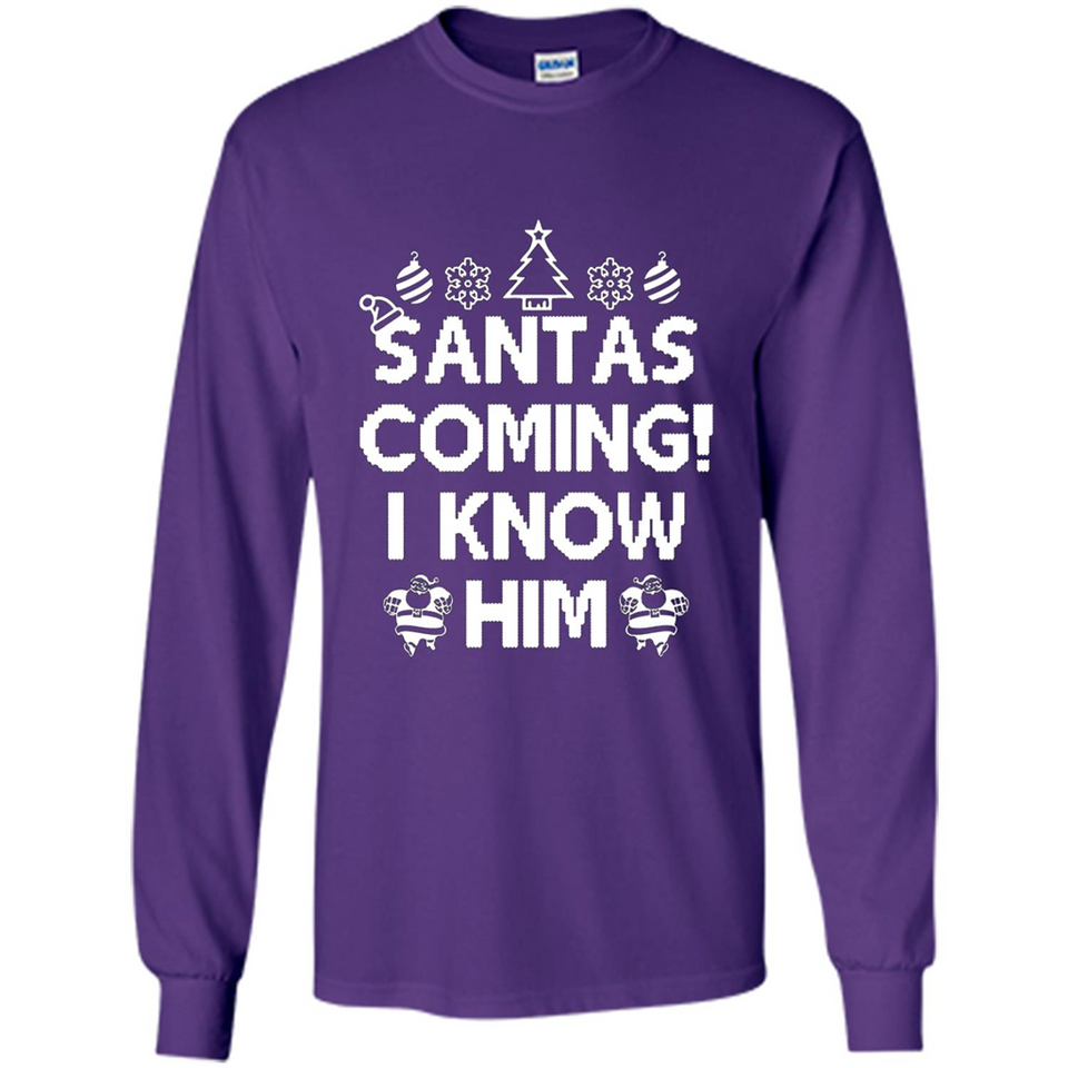 Santa's Coming I Know Him Shirt Santa Ugly Christmas T-Shirt Funny Santa Christmas