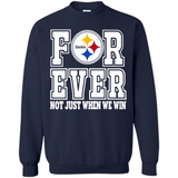 Pittsburgh Steelers Forever For ever not just when we win - Sweatshirt