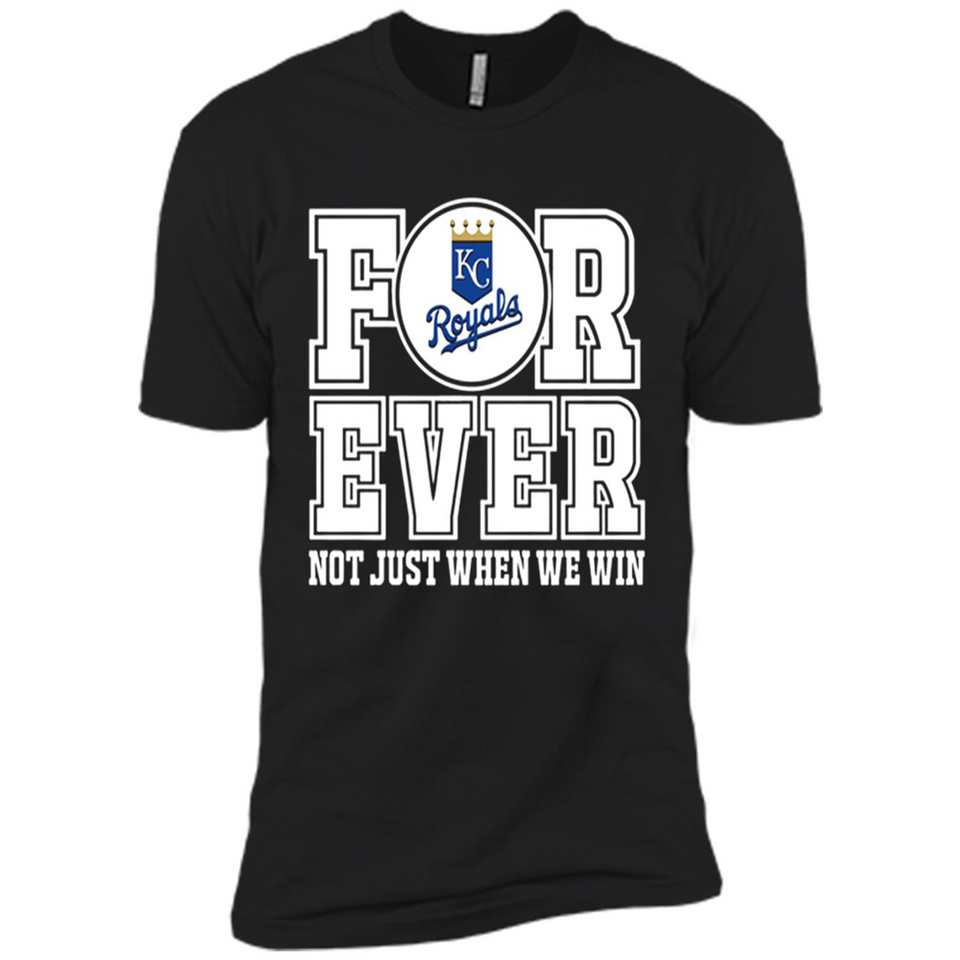 Kansas City Royals Forever For ever not just when we win - Premium Short Sleeve T-Shirt