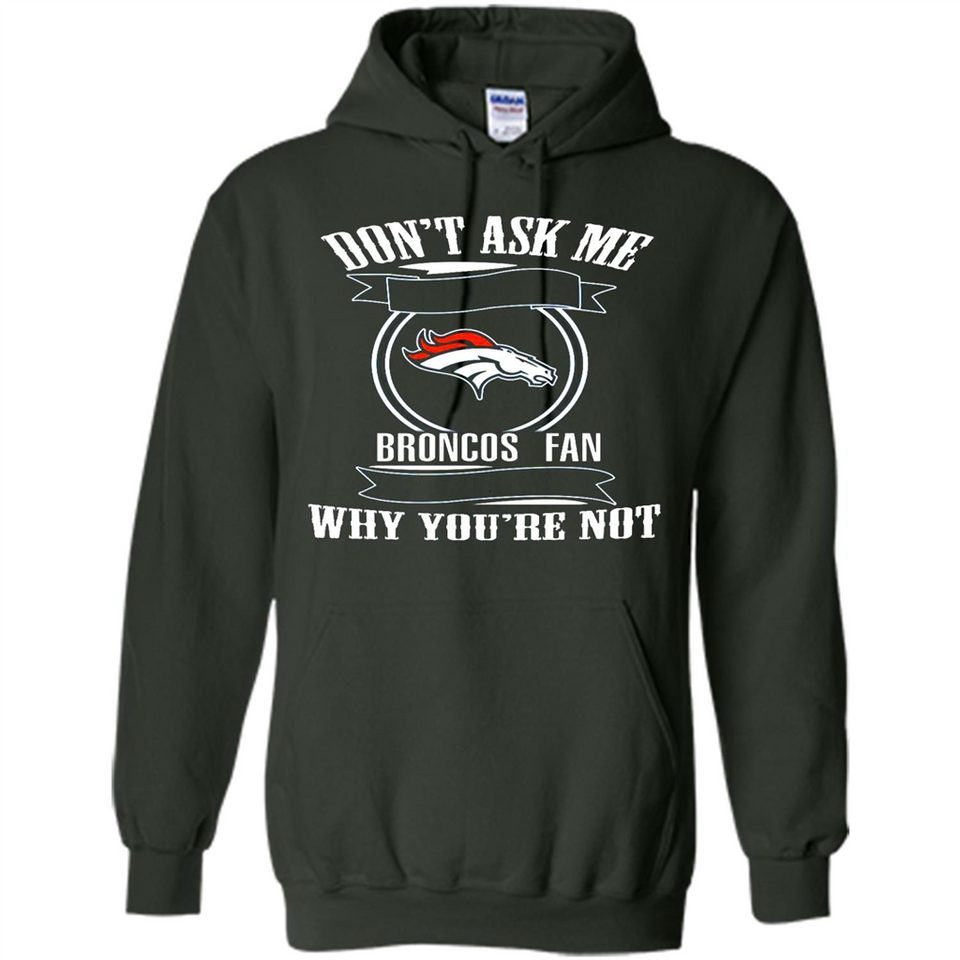 Don't Ask Me Why I'm A Denver Broncos Fan Ask Yourself