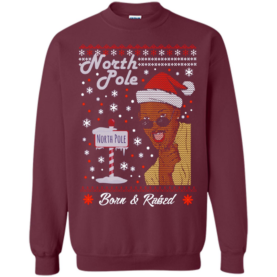 North Pole Born and Raised Shirt, Merry Xmas Ugly Christmas - Sweatshirt