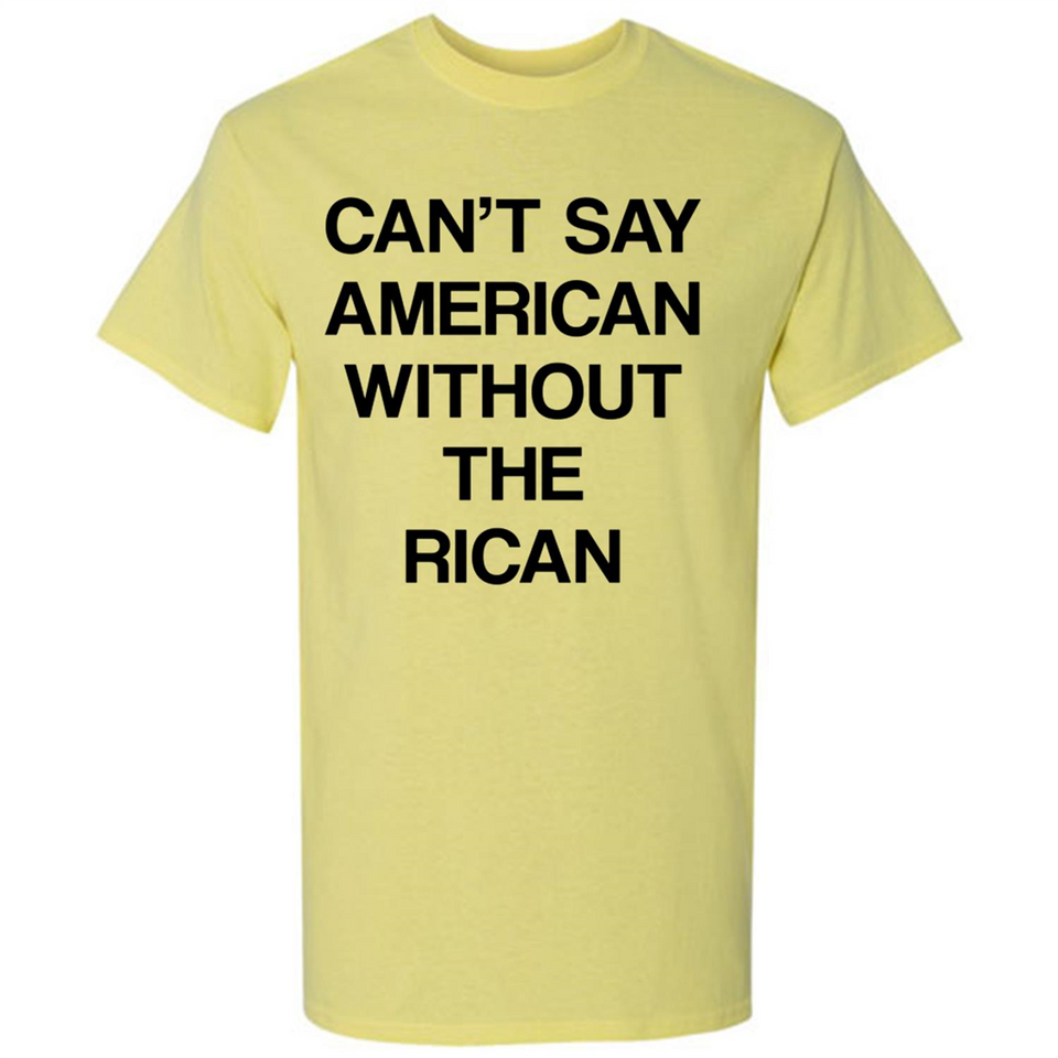 Can't Say American Without the Rican - Shirt